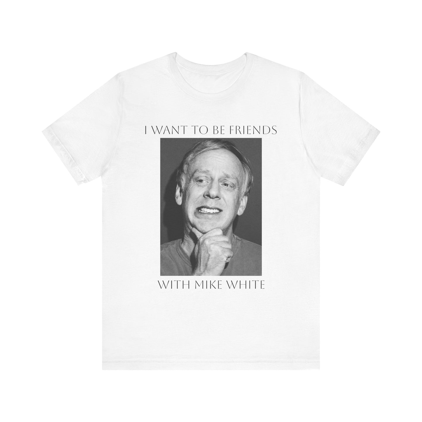 I Want to Be Friends with Mike White- Graphic Shirt, Unisex Casual Top