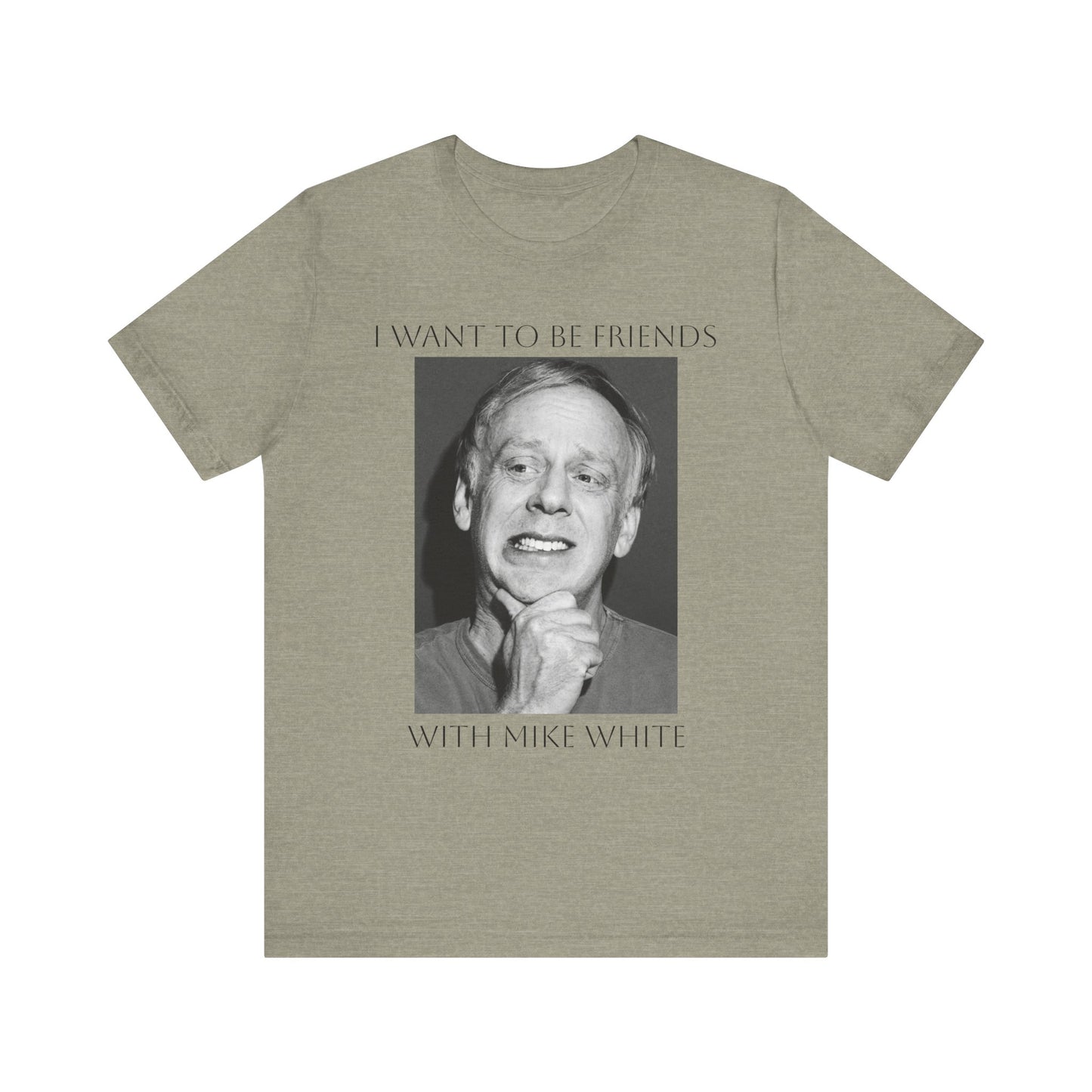 I Want to Be Friends with Mike White- Graphic Shirt, Unisex Casual Top