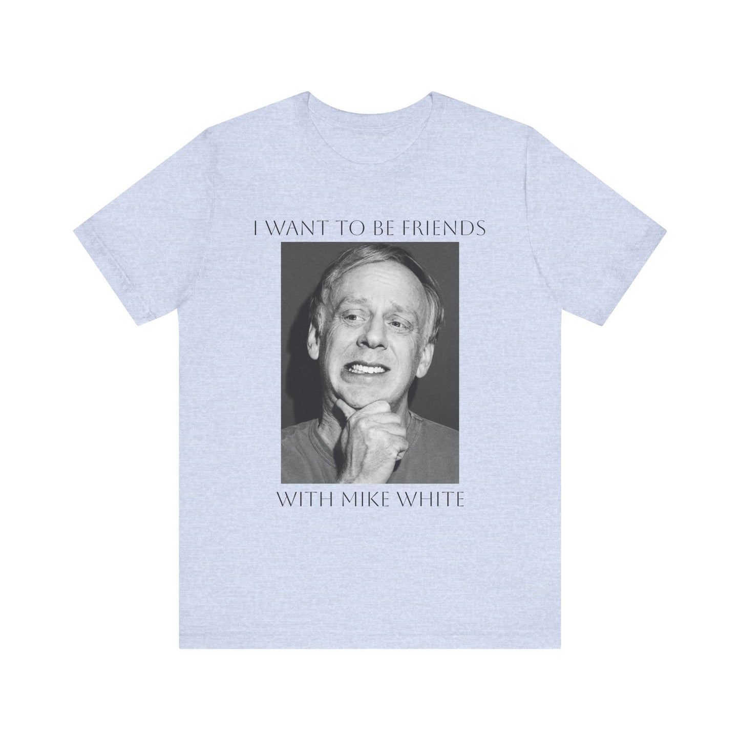 I Want to Be Friends with Mike White- Graphic Shirt, Unisex Casual Top