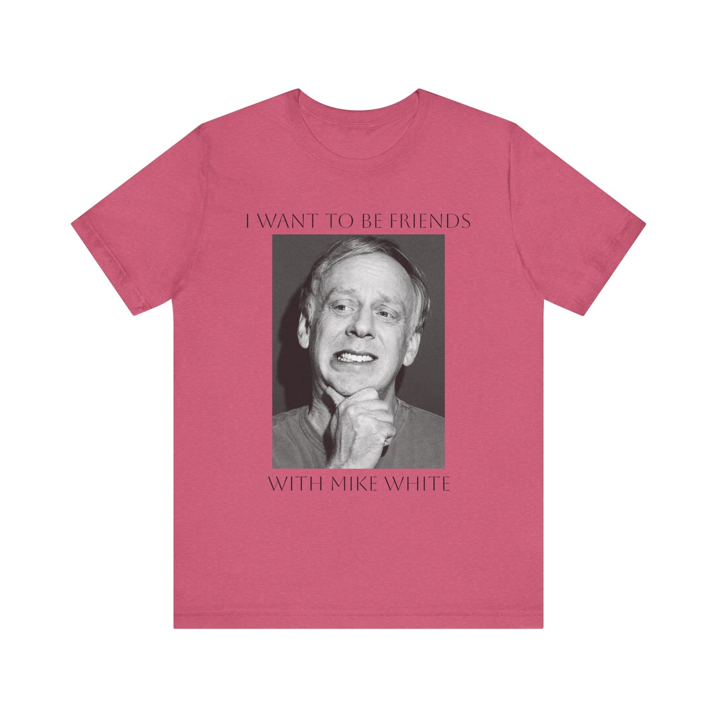I Want to Be Friends with Mike White- Graphic Shirt, Unisex Casual Top
