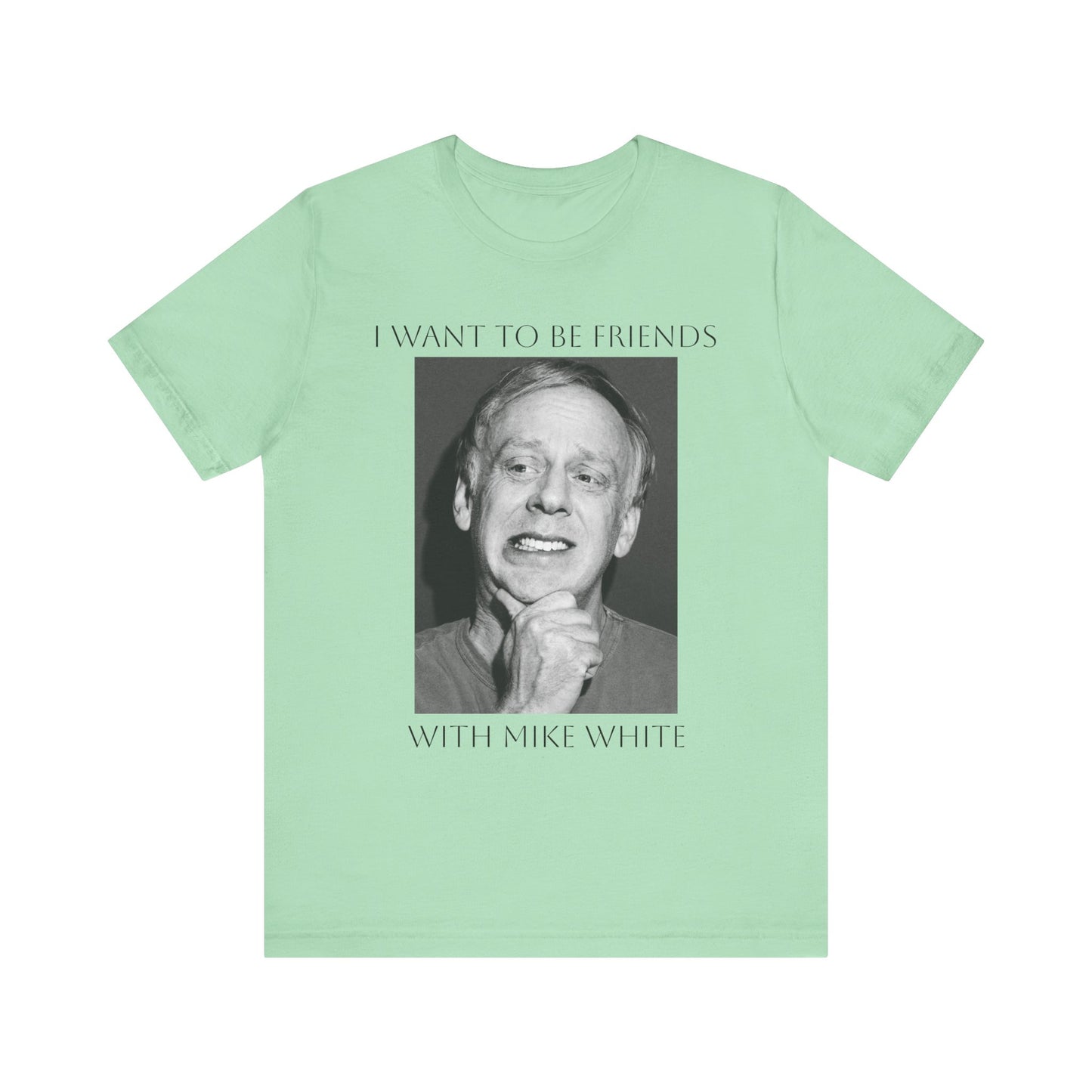 I Want to Be Friends with Mike White- Graphic Shirt, Unisex Casual Top