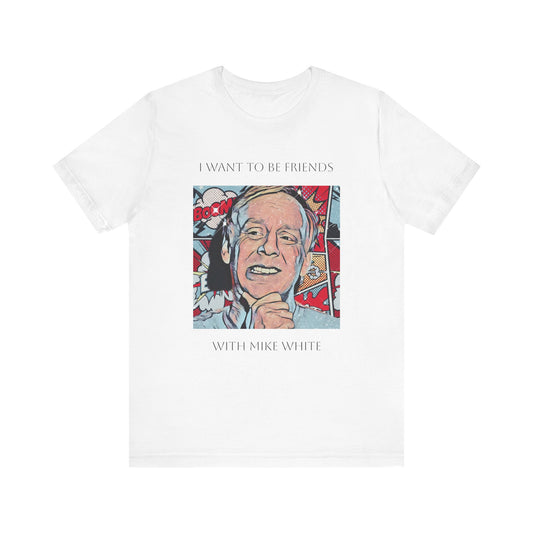 I Want to Be Friends with Mike White unisex tee
