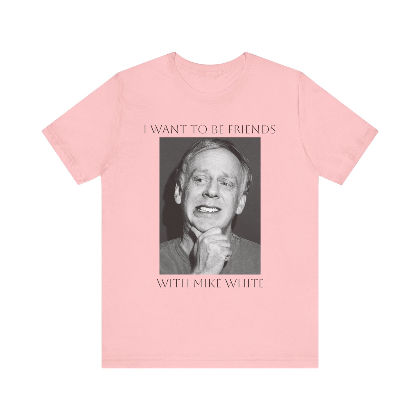 I Want to Be Friends with Mike White- Graphic Shirt, Unisex Casual Top